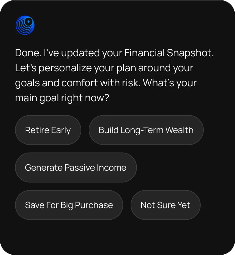 A dark-themed mobile UI screen for the WealthSmith app showing the goal-setting phase of onboarding. At the top left is the WealthSmith blue circle icon. The text reads: 'Done. I’ve updated your Financial Snapshot. Let’s personalize your plan around your goals and comfort with risk. What’s your main goal right now?' Below the text are five pill-shaped interactive buttons: 'Retire Early,' 'Build Long-Term Wealth,' 'Generate Passive Income,' 'Save For Big Purchase,' and 'Not Sure Yet.